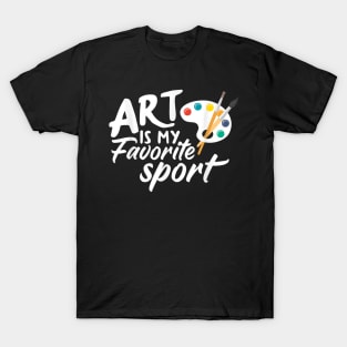 Art Is My Favorite Sport Funny Artist Art Lover Teacher T-Shirt